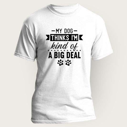 My dog thinks I’m kind of a big deal, Adult t-shirt